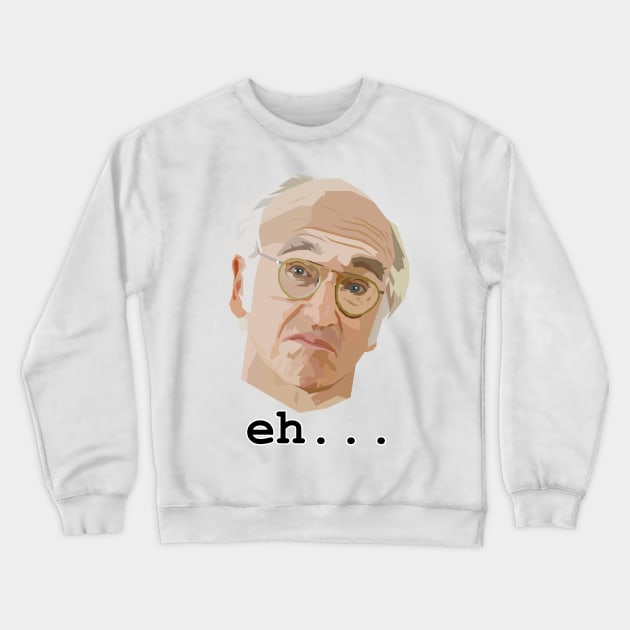 Larry David. Eh.... Crewneck Sweatshirt by HeardUWereDead